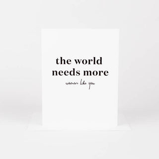 The World Needs More Women Like You Card