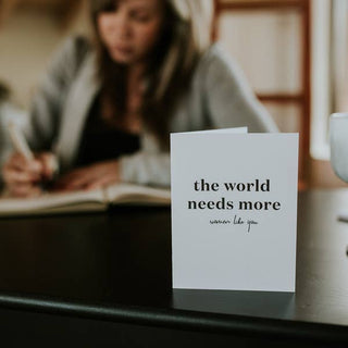 The World Needs More Women Like You Card