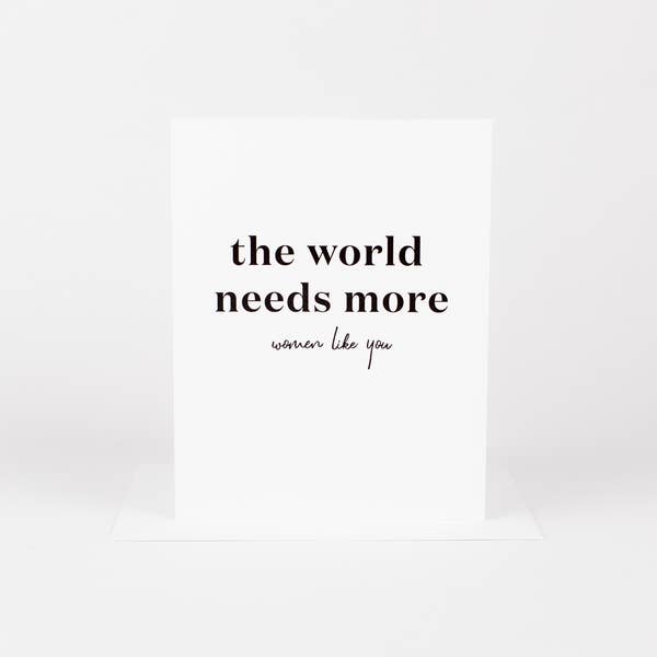 The World Needs More Women Like You Card